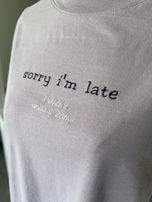"sorry i'm late, i didn't wanna come" T-Shirt