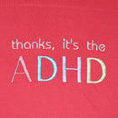 thanks it's the ADHD